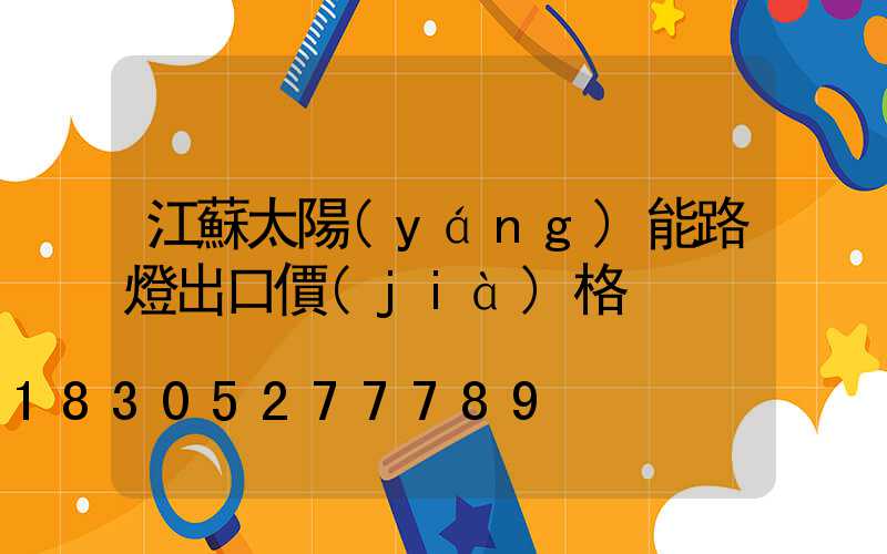 江蘇太陽(yáng)能路燈出口價(jià)格