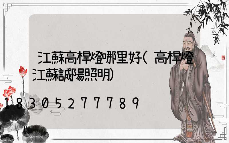江蘇高桿燈哪里好(高桿燈江蘇誠陽照明)