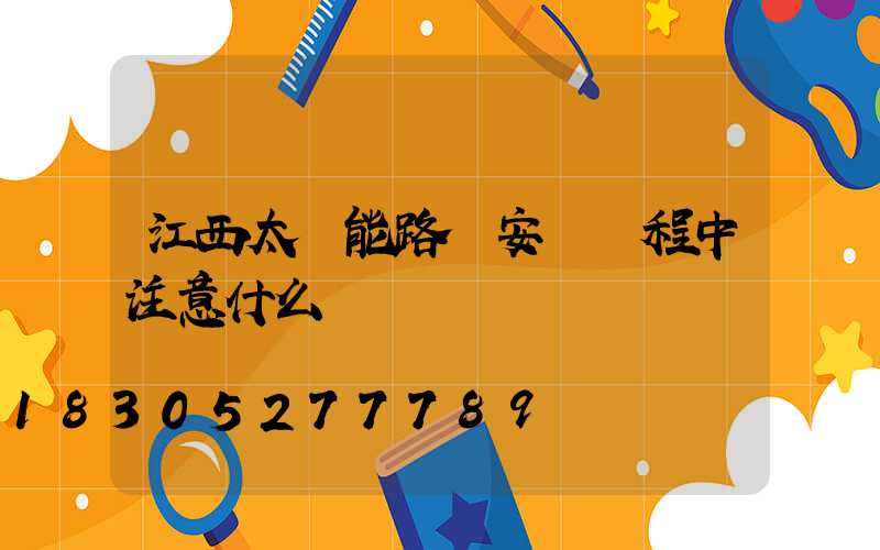 江西太陽能路燈安裝過程中注意什么