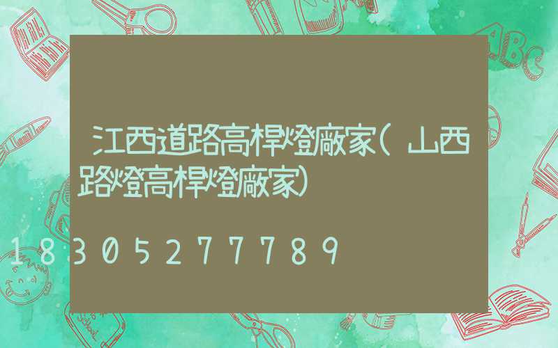 江西道路高桿燈廠家(山西路燈高桿燈廠家)