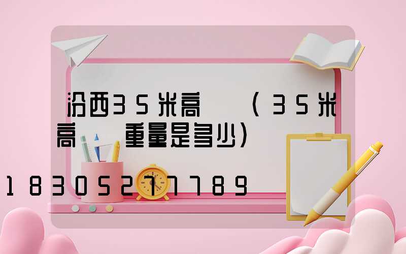 汾西35米高桿燈(35米高桿燈重量是多少)