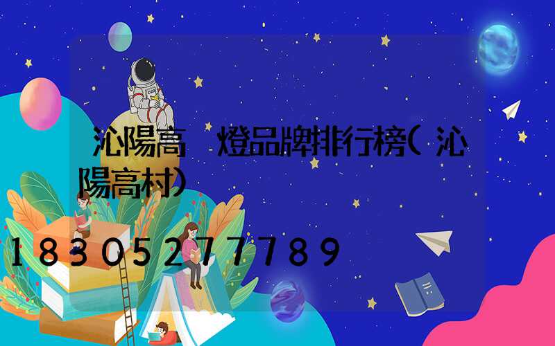 沁陽高桿燈品牌排行榜(沁陽高村)