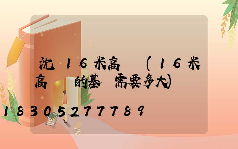 沈陽16米高桿燈(16米高桿燈的基礎需要多大)