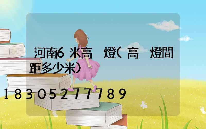 河南6米高桿燈(高桿燈間距多少米)