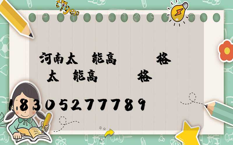 河南太陽能高桿燈價格(廣場太陽能高桿燈價格)