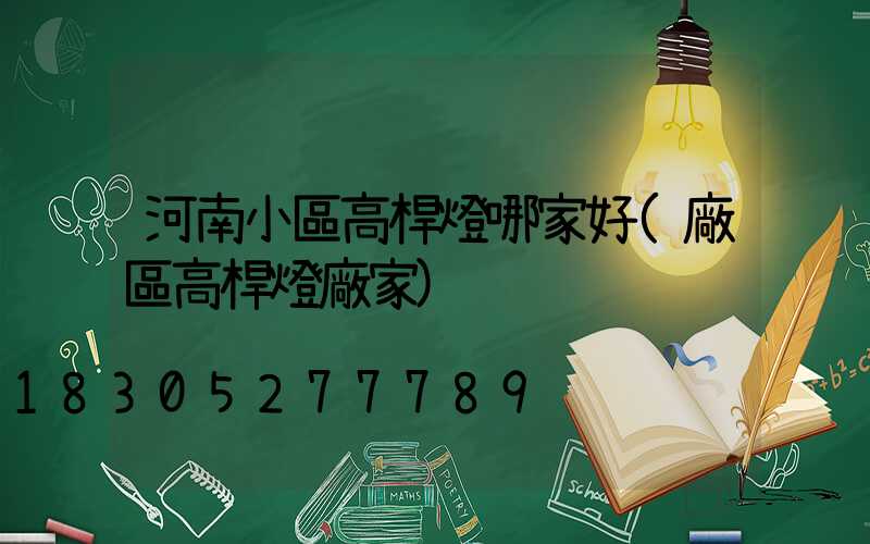 河南小區高桿燈哪家好(廠區高桿燈廠家)