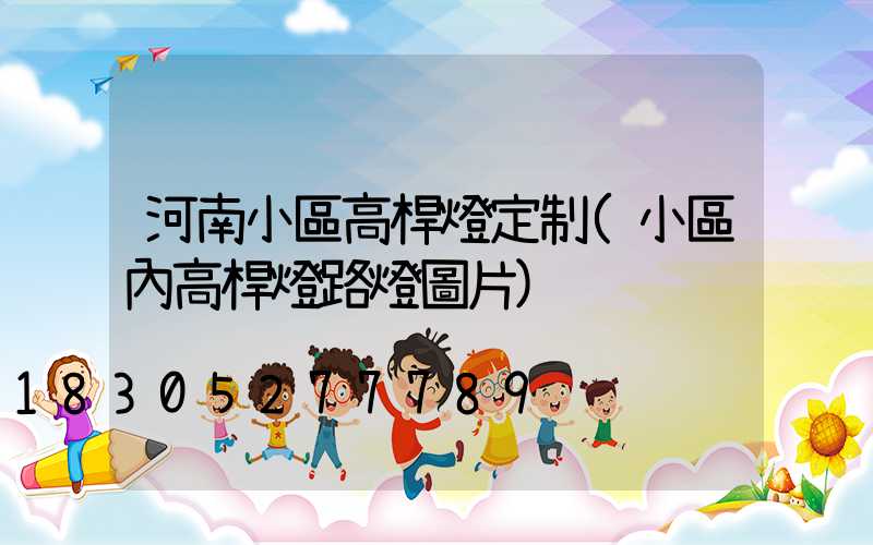 河南小區高桿燈定制(小區內高桿燈路燈圖片)