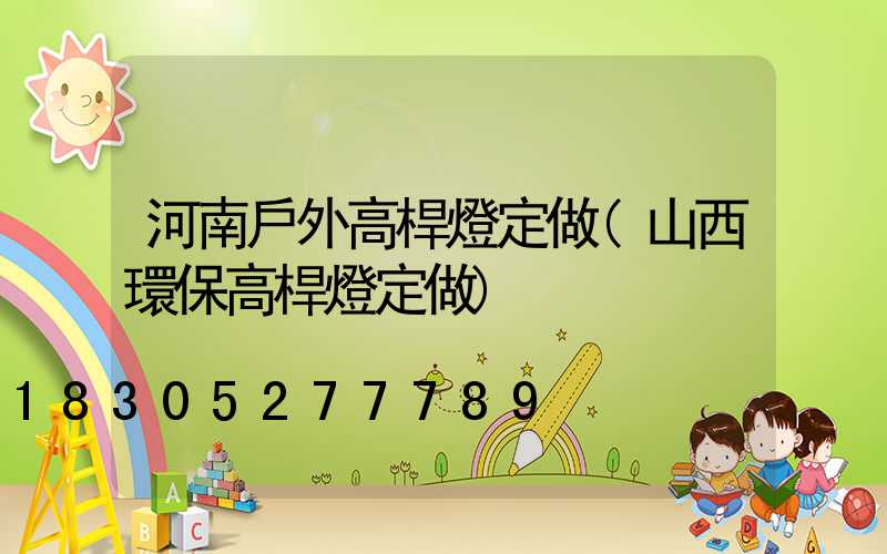 河南戶外高桿燈定做(山西環保高桿燈定做)