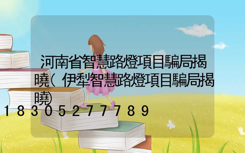 河南省智慧路燈項目騙局揭曉(伊犁智慧路燈項目騙局揭曉)