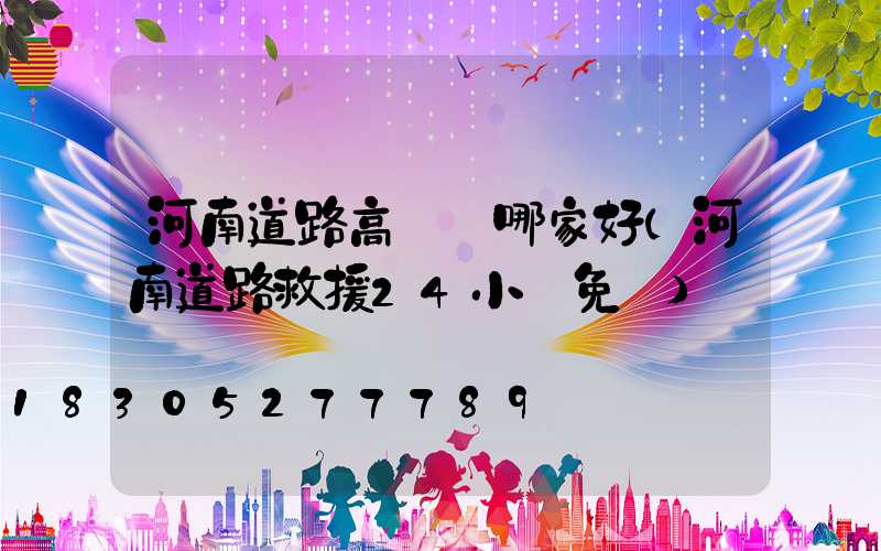 河南道路高桿燈哪家好(河南道路救援24小時免費)