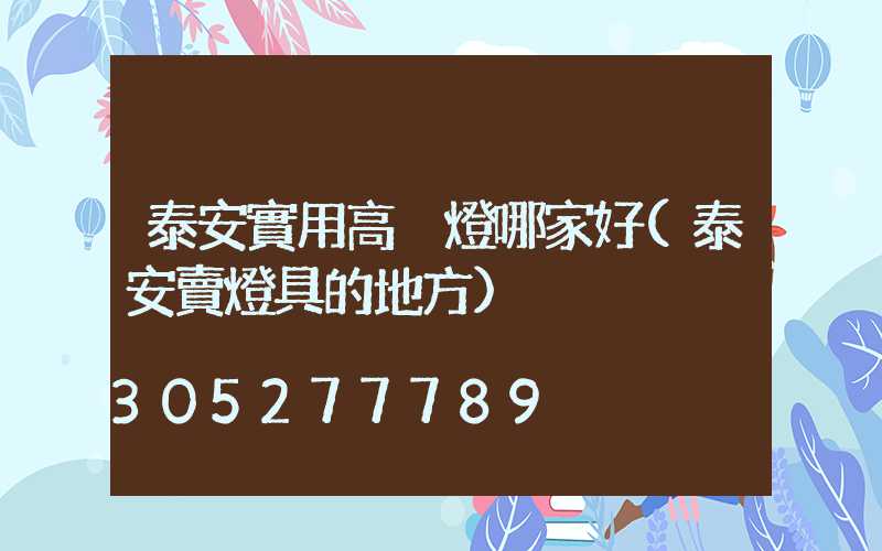 泰安實用高桿燈哪家好(泰安賣燈具的地方)