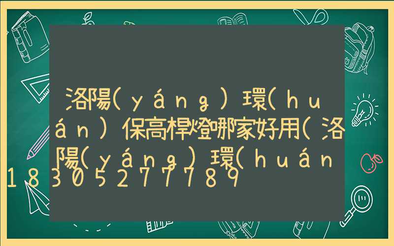 洛陽(yáng)環(huán)保高桿燈哪家好用(洛陽(yáng)環(huán)保高桿燈哪家好用點(diǎn))