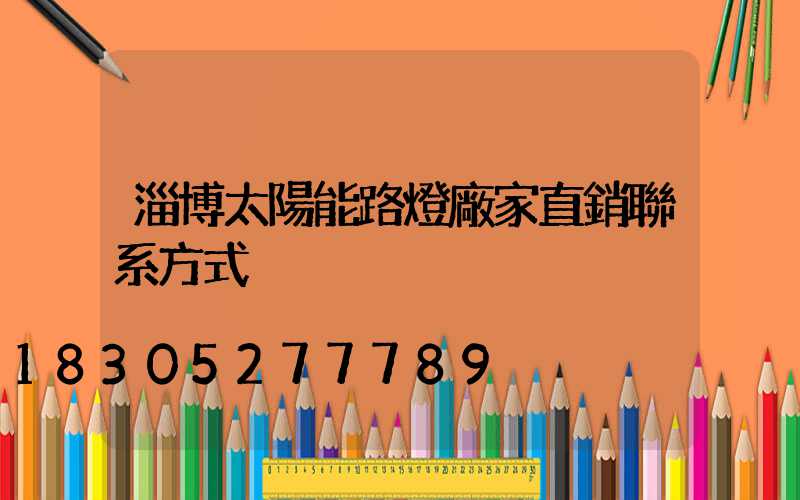 淄博太陽能路燈廠家直銷聯系方式