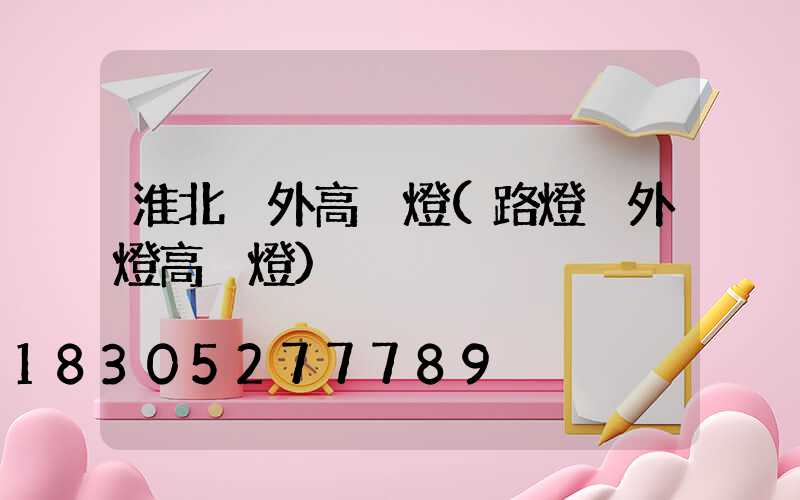 淮北戶外高桿燈(路燈戶外燈高桿燈)