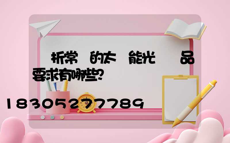 淺析常見的太陽能光電產品要求有哪些？
