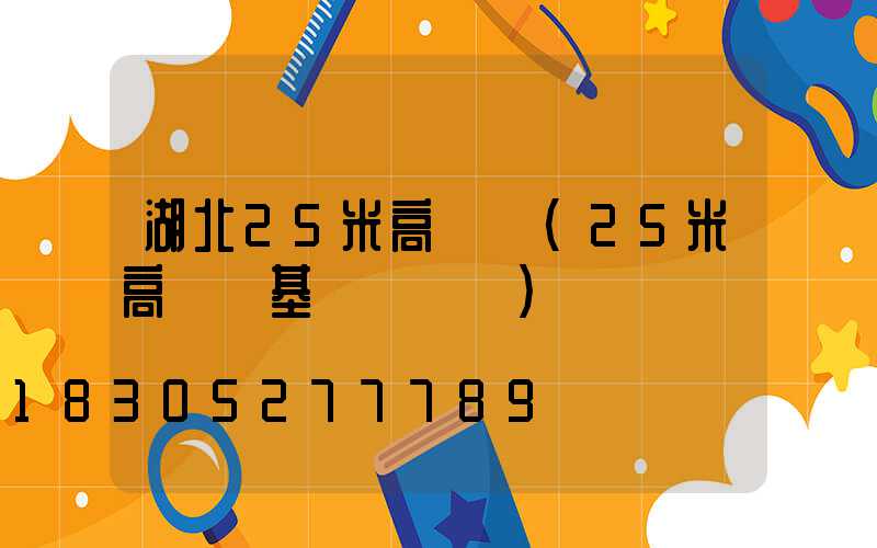 湖北25米高桿燈(25米高桿燈基礎籠圖紙)