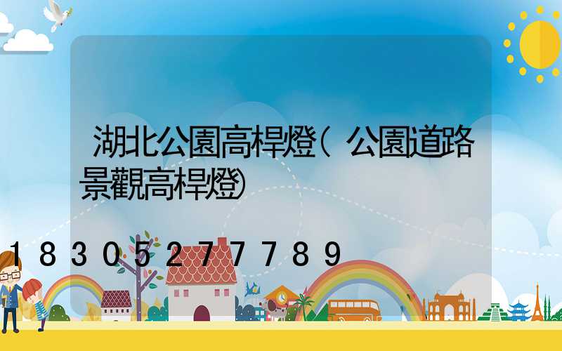 湖北公園高桿燈(公園道路景觀高桿燈)