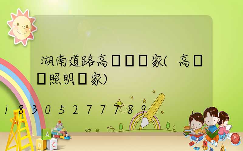 湖南道路高桿燈廠家(高桿燈照明廠家)