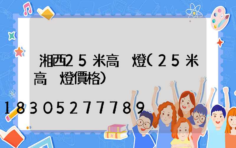湘西25米高桿燈(25米高桿燈價格)
