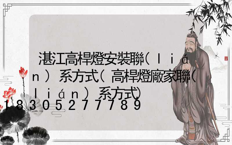 湛江高桿燈安裝聯(lián)系方式(高桿燈廠家聯(lián)系方式)