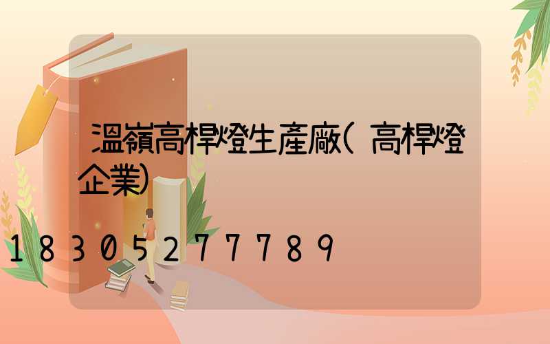 溫嶺高桿燈生產廠(高桿燈企業)