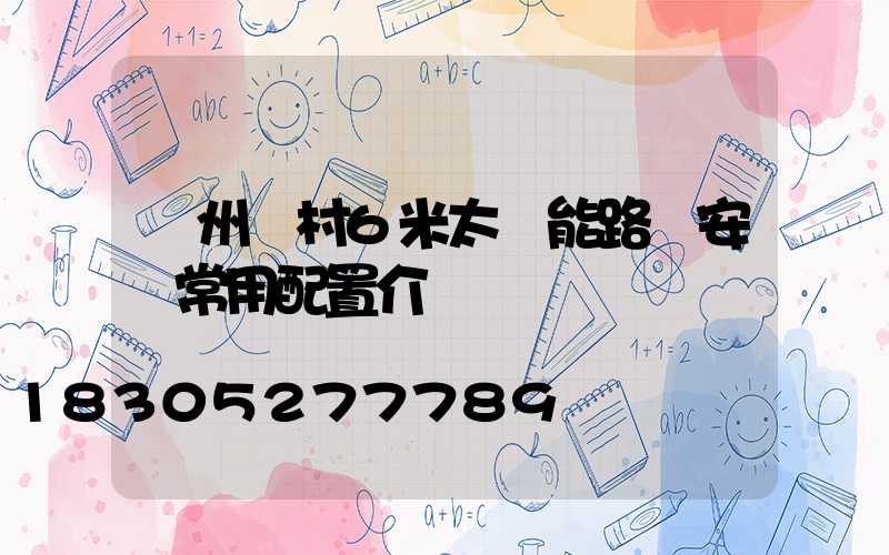 滄州農村6米太陽能路燈安裝常用配置介紹