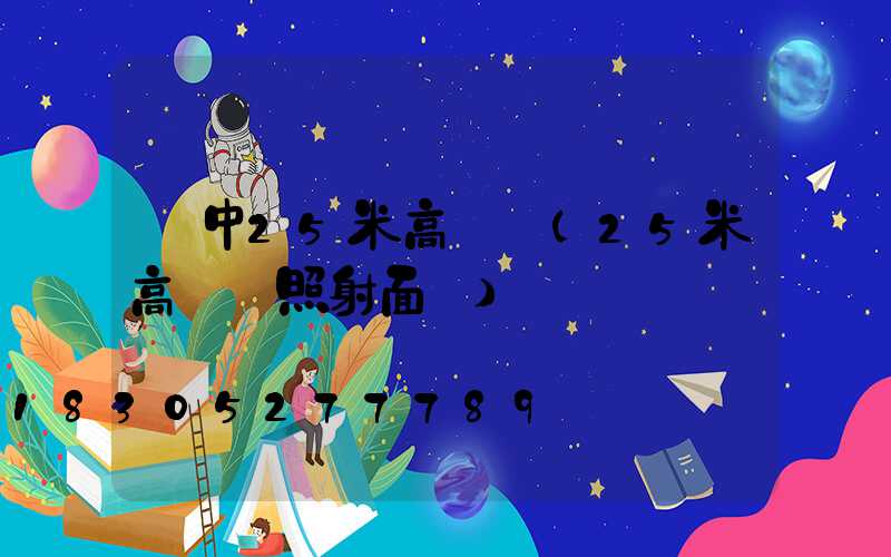 漢中25米高桿燈(25米高桿燈照射面積)