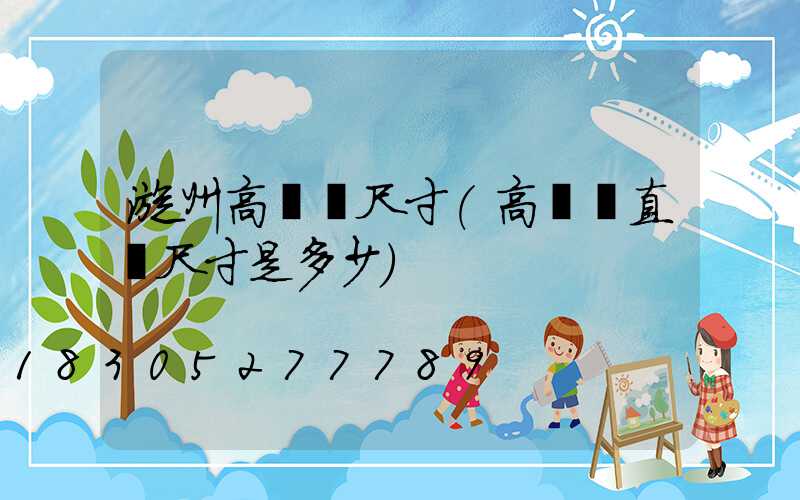 漳州高桿燈尺寸(高桿燈直徑尺寸是多少)