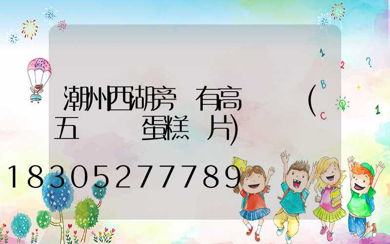 潮州西湖旁邊有高桿燈嗎(五層網紅蛋糕圖片)