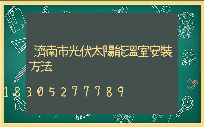 濟南市光伏太陽能溫室安裝方法
