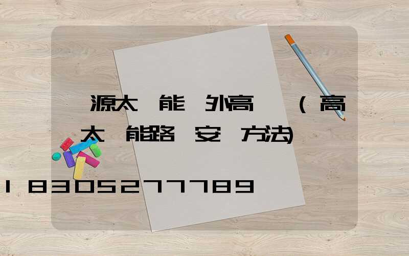 濟源太陽能戶外高桿燈(高桿太陽能路燈安裝方法)