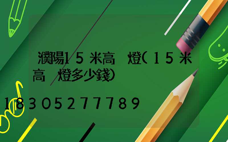 濮陽15米高桿燈(15米高桿燈多少錢)