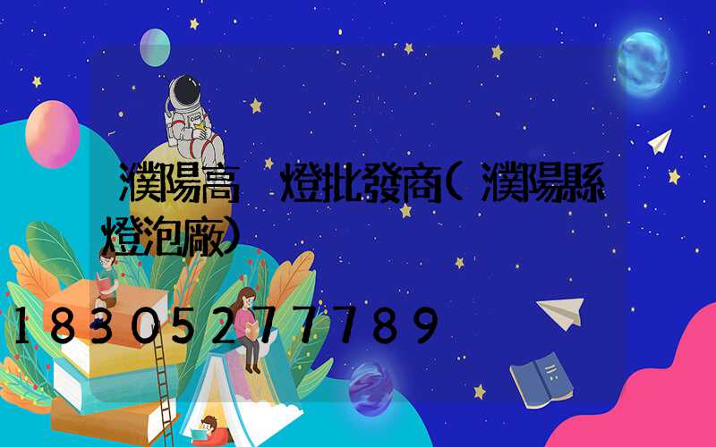 濮陽高桿燈批發商(濮陽縣燈泡廠)