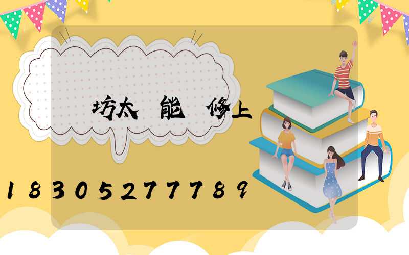 濰坊太陽能維修上門電話