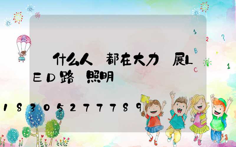 為什么人們都在大力發展LED路燈照明