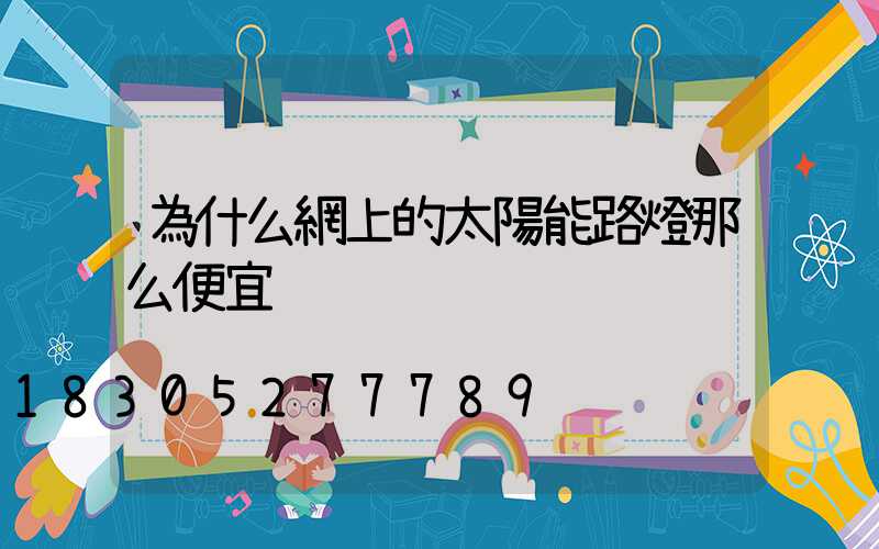 為什么網上的太陽能路燈那么便宜