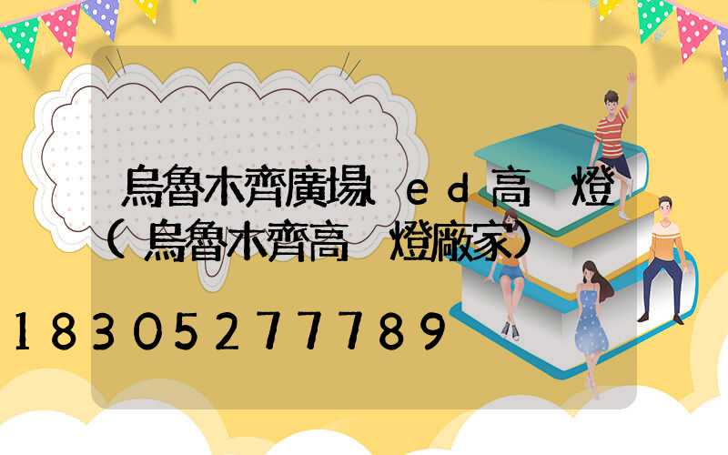 烏魯木齊廣場led高桿燈(烏魯木齊高桿燈廠家)