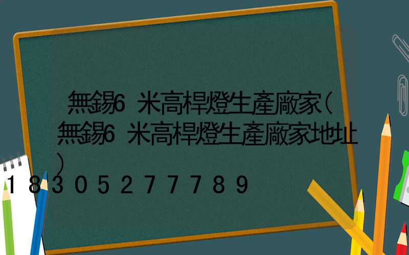 無錫6米高桿燈生產廠家(無錫6米高桿燈生產廠家地址)