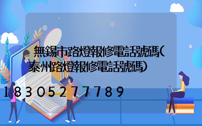 無錫市路燈報修電話號碼(泰州路燈報修電話號碼)