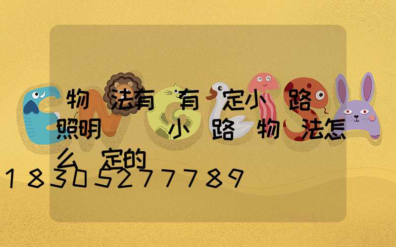 物業法有沒有規定小區路燈照明時間(小區路燈物業法怎么規定的)