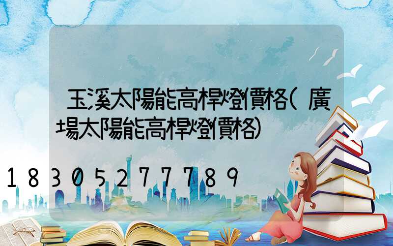 玉溪太陽能高桿燈價格(廣場太陽能高桿燈價格)