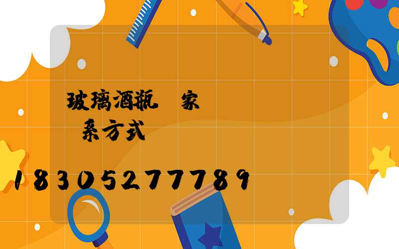 玻璃酒瓶廠家聯(lián)系方式