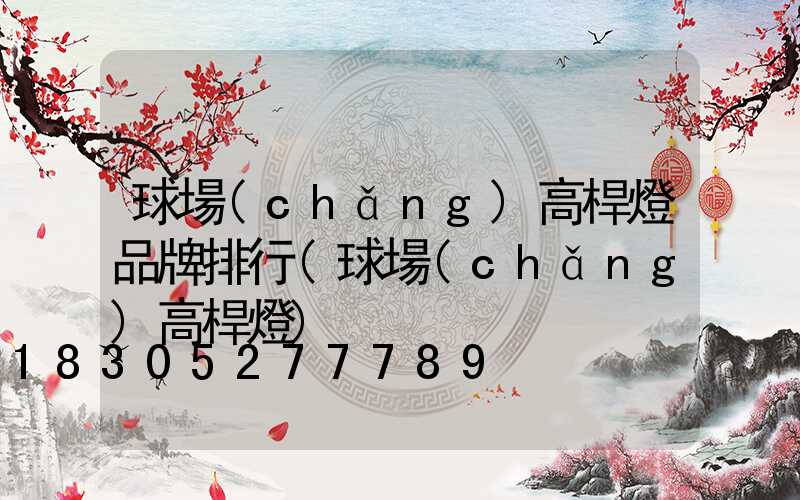 球場(chǎng)高桿燈品牌排行(球場(chǎng)高桿燈)