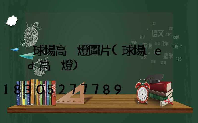 球場高桿燈圖片(球場led高桿燈)