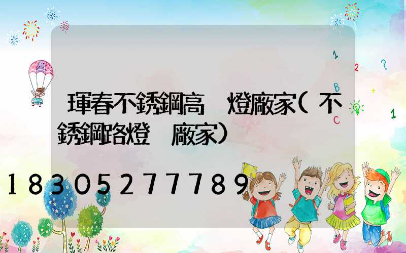 琿春不銹鋼高桿燈廠家(不銹鋼路燈桿廠家)