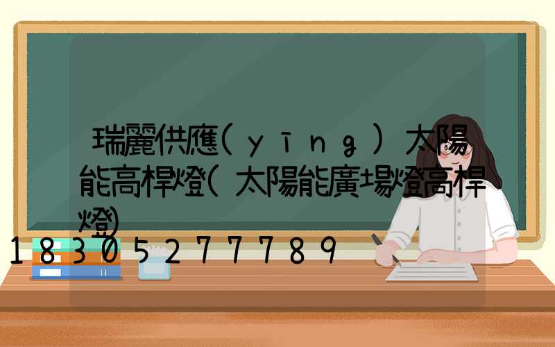 瑞麗供應(yīng)太陽能高桿燈(太陽能廣場燈高桿燈)