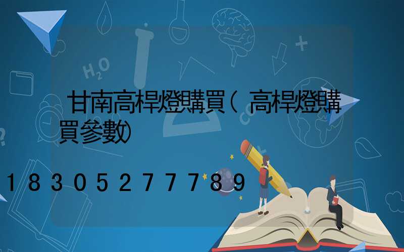 甘南高桿燈購買(高桿燈購買參數)