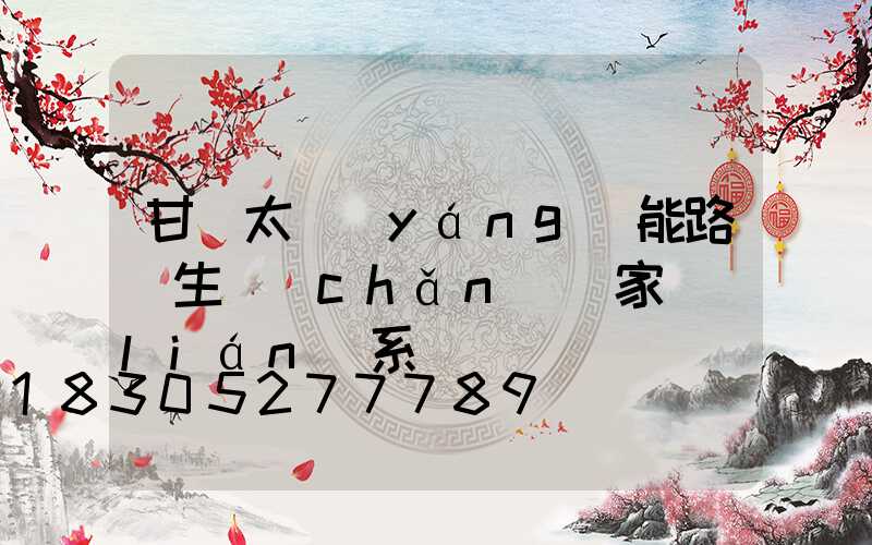 甘肅太陽(yáng)能路燈生產(chǎn)廠家聯(lián)系電話