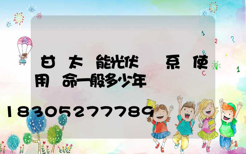 甘肅太陽能光伏發電系統使用壽命一般多少年