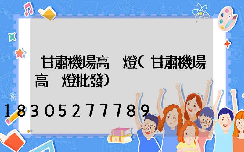 甘肅機場高桿燈(甘肅機場高桿燈批發)